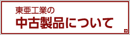 東亜工業の中古製品について